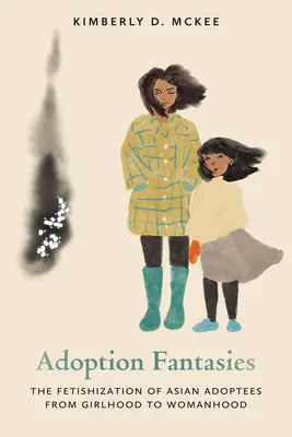 Fantasmes d'adoption : La fétichisation des adoptés asiatiques de l'enfance à la féminité - Adoption Fantasies: The Fetishization of Asian Adoptees from Girlhood to Womanhood