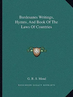 Les écrits, les hymnes et le livre des lois des pays de Bardesane - Bardesanes Writings, Hymns, And Book Of The Laws Of Countries