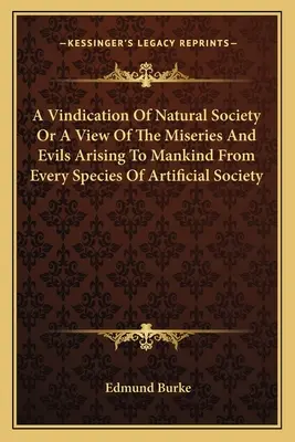 Une défense de la société naturelle ou une vue des misères et des maux qui découlent pour l'humanité de toutes les espèces de sociétés artificielles - A Vindication Of Natural Society Or A View Of The Miseries And Evils Arising To Mankind From Every Species Of Artificial Society