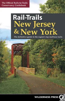 Chemins de fer du New Jersey et de New York : Le guide définitif des meilleurs sentiers polyvalents de la région - Rail-Trails New Jersey & New York: The Definitive Guide to the Region's Top Multiuse Trails