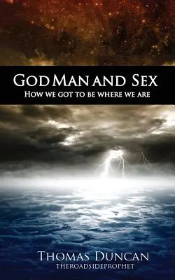 Dieu, l'homme et le sexe : Comment nous en sommes arrivés là - God Man and Sex: How we got to be where we are