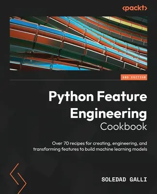 Python Feature Engineering Cookbook - Deuxième édition : Plus de 70 recettes pour la création, l'ingénierie et la transformation de fonctionnalités pour construire des systèmes d'apprentissage automatique (machine learning). - Python Feature Engineering Cookbook - Second Edition: Over 70 recipes for creating, engineering, and transforming features to build machine learning m