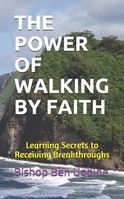 Le pouvoir de la marche par la foi : Apprendre les secrets pour recevoir des percées - The Power of Walking by Faith: Learning Secrets to Receiving Breakthroughs