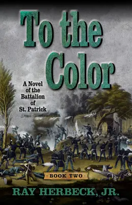 Jusqu'à la couleur : un roman du bataillon de Saint-Patrick - To the Color: A Novel of the Battalion of St. Patrick