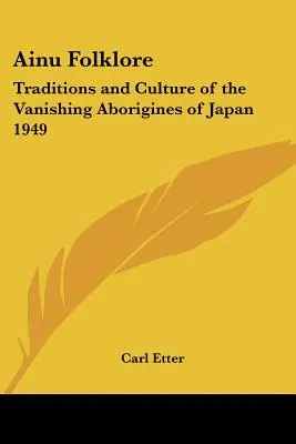 Folklore Ainu : Traditions et culture des aborigènes en voie de disparition du Japon 1949 - Ainu Folklore: Traditions and Culture of the Vanishing Aborigines of Japan 1949