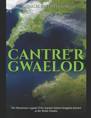 Cantre'r Gwaelod : La légende mystérieuse de l'ancien royaume englouti connu sous le nom d'Atlantide galloise - Cantre'r Gwaelod: The Mysterious Legend of the Ancient Sunken Kingdom Known as the Welsh Atlantis