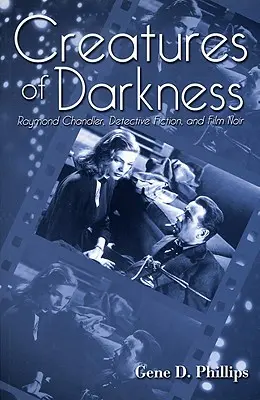 Créatures des ténèbres : Raymond Chandler, la fiction policière et le film noir - Creatures of Darkness: Raymond Chandler, Detective Fiction, and Film Noir