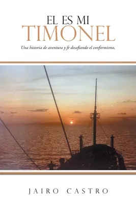 El Es Mi Timonel : Une histoire d'aventure et de foi à l'épreuve du conformisme. - El Es Mi Timonel: Una historia de aventura y fe desafiando el conformismo.