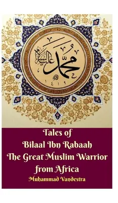 Contes de Bilaal Ibn Rabaah le grand guerrier musulman d'Afrique Édition reliée - Tales of Bilaal Ibn Rabaah the Great Muslim Warrior from Africa Hardcover Edition