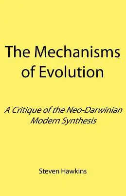 Les mécanismes de l'évolution : Une critique de la synthèse moderne néo-darwinienne - The Mechanisms of Evolution: A Critique of the Neo-Darwinian Modern Synthesis