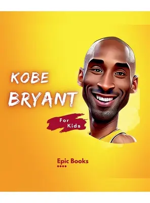 Kobe Bryant pour les enfants : La biographie de Kobe Bryant pour les amateurs de basket-ball et les enfants curieux. - Kobe Bryant for Kids: The biography of Kobe Bryant for Basketball lovers and curious Kids