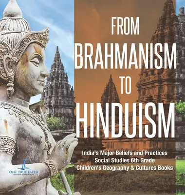 Du brahmanisme à l'hindouisme Les principales croyances et pratiques de l'Inde Études sociales 6e année Livres de géographie et de cultures pour enfants - From Brahmanism to Hinduism India's Major Beliefs and Practices Social Studies 6th Grade Children's Geography & Cultures Books