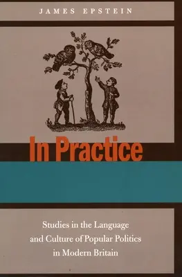 En pratique : Studies in the Language and Culture of Popular Politics in Modern Britain (Études sur le langage et la culture de la politique populaire dans la Grande-Bretagne moderne) - In Practice: Studies in the Language and Culture of Popular Politics in Modern Britain