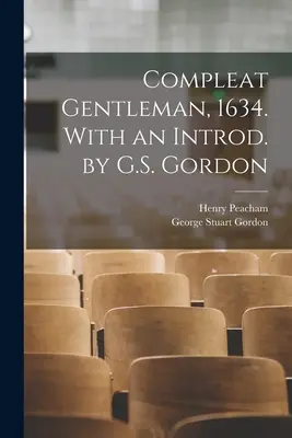 Compleat Gentleman, 1634. Avec une introduction de G.S. Gordon - Compleat Gentleman, 1634. With an Introd. by G.S. Gordon