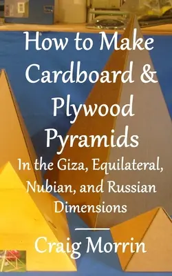 Comment fabriquer des pyramides en carton et en contreplaqué de dimensions gizéenne, équilatérale, nubienne et russe. - How to Make Cardboard and Plywood Pyramids in the Giza, Equilateral, Nubian, and Russian Dimensions