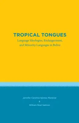 Tropical Tongues : Idéologies linguistiques, mise en danger et langues minoritaires au Belize - Tropical Tongues: Language Ideologies, Endangerment, and Minority Languages in Belize