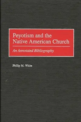 Le peyotisme et l'église amérindienne : Bibliographie annotée - Peyotism and the Native American Church: An Annotated Bibliography