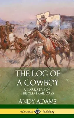 Le journal de bord d'un cow-boy : Un récit de l'époque de la vieille piste (couverture rigide) - The Log of a Cowboy: A Narrative of the Old Trail Days (Hardcover)