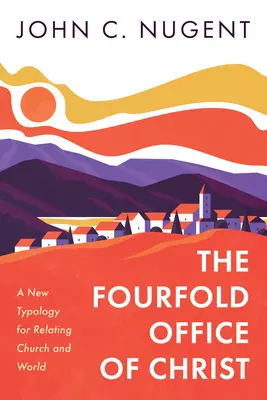 La quadruple fonction du Christ : Une nouvelle typologie pour les relations entre l'Eglise et le monde - The Fourfold Office of Christ: A New Typology for Relating Church and World
