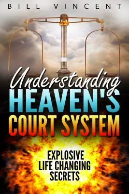 Comprendre le système judiciaire du Ciel : Des secrets explosifs qui changent la vie - Understanding Heaven's Court System: Explosive Life Changing Secrets