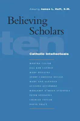 Des savants croyants : Dix intellectuels catholiques - Believing Scholars: Ten Catholic Intellectuals