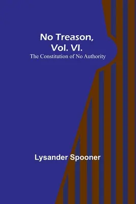 Pas de trahison, tome VI : La Constitution de l'absence d'autorité - No Treason, Vol. VI.: The Constitution of No Authority