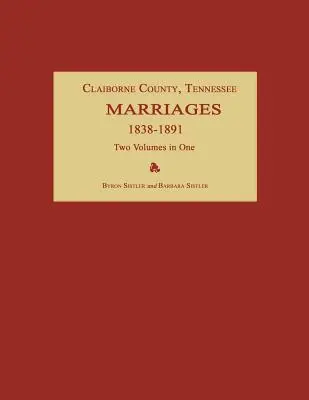 Comté de Claiborne, Tennessee, mariages 1838-1891. Deux volumes en un - Claiborne County, Tennessee, Marriages 1838-1891. Two Volumes in One