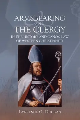 Le port d'armes et le clergé dans l'histoire et le droit canonique du christianisme occidental - Armsbearing and the Clergy in the History and Canon Law of Western Christianity