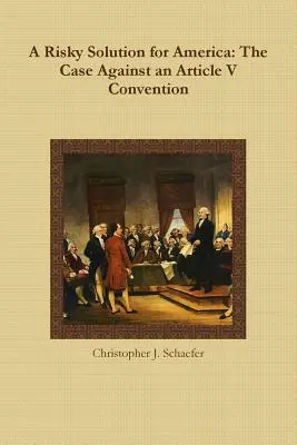 Une solution risquée pour l'Amérique : Les arguments contre une convention de l'article V - A Risky Solution for America: The Case Against an Article V Convention