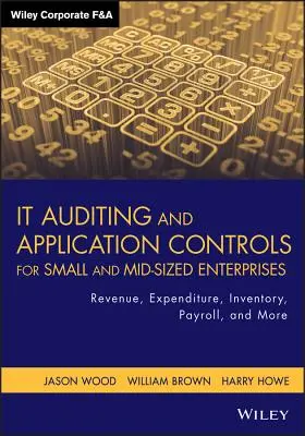 L'audit informatique et les contrôles d'application pour les petites et moyennes entreprises : Recettes, dépenses, stocks, salaires, etc. - It Auditing and Application Controls for Small and Mid-Sized Enterprises: Revenue, Expenditure, Inventory, Payroll, and More