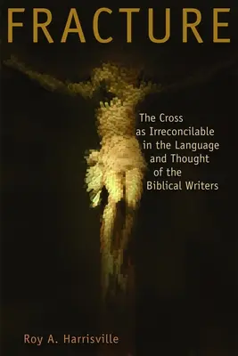 Fracture : La croix comme inconciliable dans le langage et la pensée des auteurs bibliques - Fracture: The Cross as Irreconcilable in the Language and Thought of the Biblical Writers