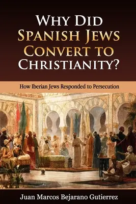 Pourquoi les Juifs espagnols se sont-ils convertis au christianisme ? Comment les Juifs ibériques ont réagi à la persécution - Why Did Spanish Jews Convert to Christianity?: How Iberian Jews Responded to Persecution