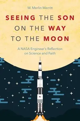 Voir le fils sur le chemin de la lune : La réflexion d'un ingénieur de la NASA sur la science et la foi - Seeing the Son on the Way to the Moon: A NASA Engineer's Reflection on Science and Faith