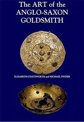 L'art de l'orfèvre anglo-saxon : Le travail du métal dans l'Angleterre anglo-saxonne : Sa pratique et ses praticiens - The Art of the Anglo-Saxon Goldsmith: Fine Metalwork in Anglo-Saxon England: Its Practice and Practitioners