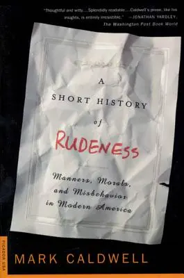 Une brève histoire de l'impolitesse : Manières, morale et mauvaise conduite dans l'Amérique moderne - A Short History of Rudeness: Manners, Morals, and Misbehavior in Modern America