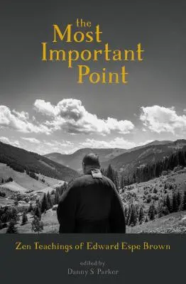 Le point le plus important : Les enseignements zen d'Edward Espe Brown - The Most Important Point: Zen Teachings of Edward Espe Brown