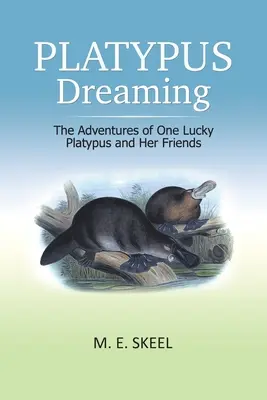 Platypus Dreaming : Les aventures d'un ornithorynque chanceux et de ses amis - Platypus Dreaming: The Adventures of One Lucky Platypus and Her Friends