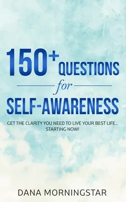 150+ questions pour la conscience de soi : Obtenez la clarté dont vous avez besoin pour vivre votre meilleure vie... dès maintenant ! - 150+ Questions for Self-Awareness: Get the Clarity You Need to Live Your Best Life...Starting Now!