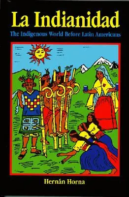 La Indianidad : Le monde indigène avant les Latino-Américains - La Indianidad: The Indigenous World Before Latin Americans