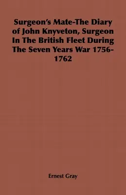 Le compagnon du chirurgien - Le journal de John Knyveton, chirurgien de la flotte britannique pendant la guerre de Sept Ans 1756-1762 - Surgeon's Mate-The Diary of John Knyveton, Surgeon in the British Fleet During the Seven Years War 1756-1762