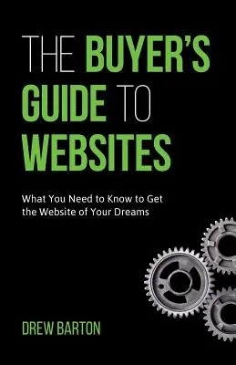 Le guide de l'acheteur de sites web : Ce que vous devez savoir pour obtenir le site web de vos rêves - The Buyer's Guide to Websites: What You Need to Know to Get the Website of Your Dreams
