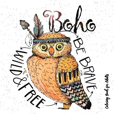 Livre de coloriage Boho pour adultes - Soyez sauvage, courageux et libre : Livre de coloriage Hippie pour adultes Feathers, Dream Catcher Coloring Book for Adults Boho Chic Co - Boho Coloring Book for Adults - Be wild, brave and free: Hippie Coloring Book for adults Feathers, Dream Catcher Coloring Book for Adults Boho Chic Co