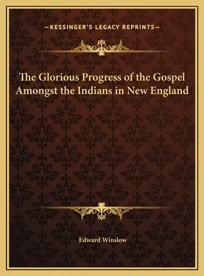 Les progrès glorieux de l'Évangile parmi les Indiens en Nouvelle-Angleterre - The Glorious Progress of the Gospel Amongst the Indians in New England