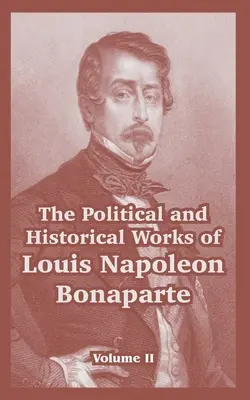 Œuvres politiques et historiques de Louis Napoléon Bonaparte : Tome II - The Political and Historical Works of Louis Napoleon Bonaparte: Volume II