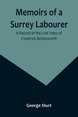 Mémoires d'un ouvrier du Surrey : Le récit des dernières années de Frederick Bettesworth - Memoirs of a Surrey Labourer: A Record of the Last Years of Frederick Bettesworth