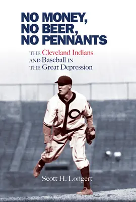 Pas d'argent, pas de bière, pas de fanions : Les Indiens de Cleveland et le baseball pendant la Grande Dépression - No Money, No Beer, No Pennants: The Cleveland Indians and Baseball in the Great Depression