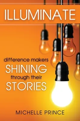 Illuminer : Les faiseurs de différence brillent par leur histoire - Illuminate: Difference Makers Shining Through Their Stories