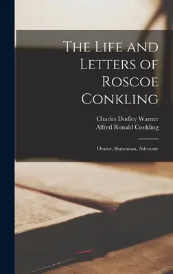 La vie et les lettres de Roscoe Conkling : Orateur, homme d'État, avocat - The Life and Letters of Roscoe Conkling: Orator, Statesman, Advocate