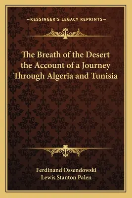 Le souffle du désert, récit d'un voyage à travers l'Algérie et la Tunisie - The Breath of the Desert the Account of a Journey Through Algeria and Tunisia