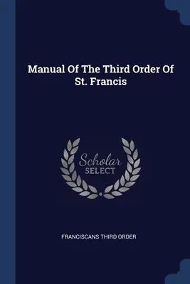 Manuel du Troisième Ordre de Saint François - Manual Of The Third Order Of St. Francis